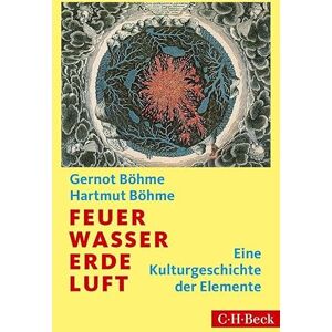 Böhme, Gernot Feuer, Wasser, Erde, Luft: Eine Kulturgeschichte der Elemente Böhme, Gernot Feuer, Wasser, Erde, Luft: Eine Kulturgeschichte der Elemente