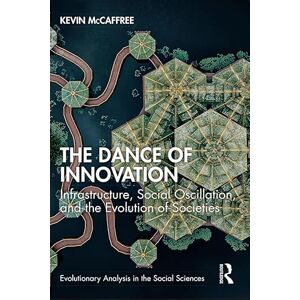 Routledge The Dance of Innovation: Infrastructure, Social Oscillation, and the Evolution of Societies (Evolutionary Analysis in the Social Sciences) Routledge The Dance of Innovation: Infrastructure, Social Oscillation, and the Evolution of Societies (Evolutionary Analysis in the Social Sciences)