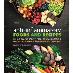 Beverly Lynn Bennett Anti-Inflammatory Foods and Recipes: Using the Power of Plant Foods to Heal and Prevent Arthritis, Cancer, Diabetes, Heart Disease, and Chronic Pain Beverly Lynn Bennett Anti-Inflammatory Foods and Recipes: Using the Power of Plant Foods to Heal and Prevent Arthritis, Cancer, Diabetes, Heart Disease, and Chronic Pain
