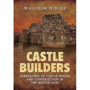 Hislop, Malcolm Castle Builders: Approaches to Castle Design and Construction in the Middle Ages Hislop, Malcolm Castle Builders: Approaches to Castle Design and Construction in the Middle Ages