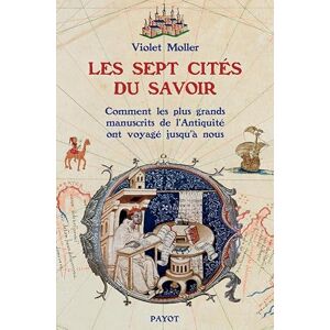 Moller, Violet Les sept cités du savoir: Comment les plus grands manuscrits de l'Antiquité ont voyagé jusqu'à nous Moller, Violet Les sept cités du savoir: Comment les plus grands manuscrits de l'Antiquité ont voyagé jusqu'à nous