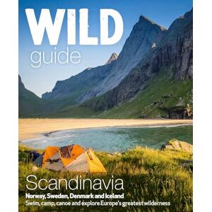 Love, Ben Wild Guide Scandinavia Norway, Sweden, Iceland and Denmark: Swim, Camp, Canoe and Explore Europe's Greatest Wilderness Love, Ben Wild Guide Scandinavia Norway, Sweden, Iceland and Denmark: Swim, Camp, Canoe and Explore Europe's Greatest Wilderness
