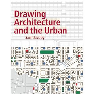 Jacoby, Sam Drawing Architecture and the Urban Jacoby, Sam Drawing Architecture and the Urban