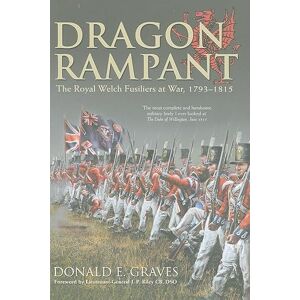 Donald E. Graves Dragon Rampant: The Royal Welch Fusiliers at War: The Royal Welsh Fusiliers at War, 1793-1815 Donald E. Graves Dragon Rampant: The Royal Welch Fusiliers at War: The Royal Welsh Fusiliers at War, 1793-1815