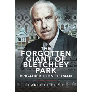 Liberty, Harold The Forgotten Giant of Bletchley Park Liberty, Harold The Forgotten Giant of Bletchley Park