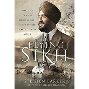 Barker The Flying Sikh: The Story of a WW1 Fighter Pilot Flying Officer Hardit Singh Malik Barker The Flying Sikh: The Story of a WW1 Fighter Pilot Flying Officer Hardit Singh Malik