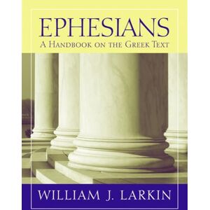 William J. Larkin (author) Ephesians: A Handbook on the Greek Text (Baylor Handbook on the Greek New Testament) William J. Larkin (author) Ephesians: A Handbook on the Greek Text (Baylor Handbook on the Greek New Testament)