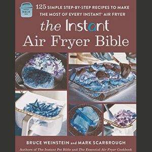 Weinstein, Bruce The Instant® Air Fryer Bible: 125 Simple Step-by-Step Recipes to Make the Most of Every Instant® Air Fryer Weinstein, Bruce The Instant® Air Fryer Bible: 125 Simple Step-by-Step Recipes to Make the Most of Every Instant® Air Fryer