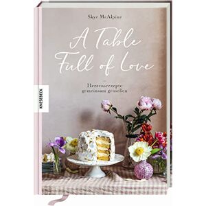 Mcalpine, Skye A Table Full of Love: Herzensrezepte gemeinsam genießen Mcalpine, Skye A Table Full of Love: Herzensrezepte gemeinsam genießen