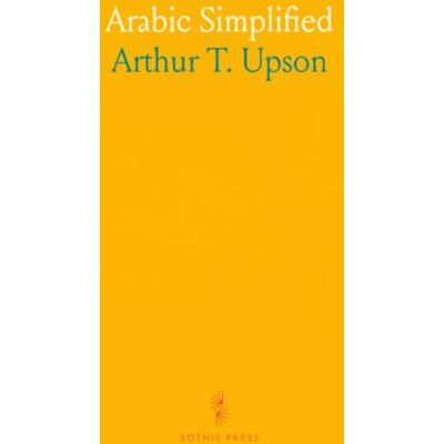 Upson, Arthur T. Arabic Simplified: A Practical Grammar of Written Arabic in 200 Lessons; With Exercises, Test-Papers and Reading-Book Upson, Arthur T. Arabic Simplified: A Practical Grammar of Written Arabic in 200 Lessons; With Exercises, Test-Papers and Reading-Book