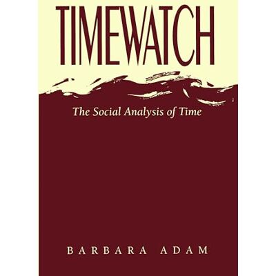 Adam, Barbara Timewatch: The Social Analysis of Time Adam, Barbara Timewatch: The Social Analysis of Time