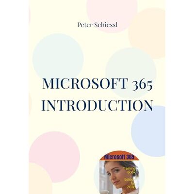 Schiessl, Peter Microsoft 365 Introduction: Training Book With Many Exercises Schiessl, Peter Microsoft 365 Introduction: Training Book With Many Exercises