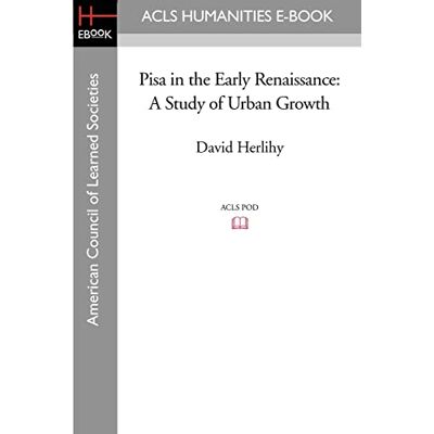 Herlihy, David Pisa in the Early Renaissance: A Study of Urban Growth Herlihy, David Pisa in the Early Renaissance: A Study of Urban Growth