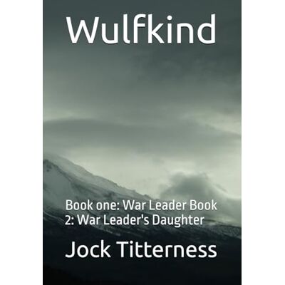 Titterness, Jock Wulfkind: Book one: War Leader Book 2: War Leader's Daughter Titterness, Jock Wulfkind: Book one: War Leader Book 2: War Leader's Daughter