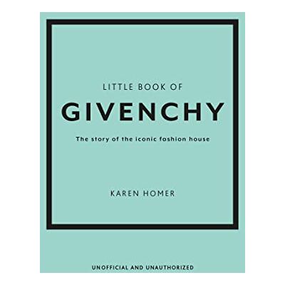 Karen Homer Little Book of Givenchy: The story of the iconic fashion house (Little Book of Fashion) Karen Homer Little Book of Givenchy: The story of the iconic fashion house (Little Book of Fashion)