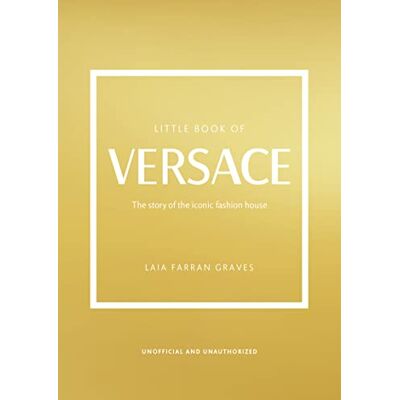 Laia Farran Graves Little Book of Versace: The Story of the Iconic Fashion House: 19 (Little Book of Fashion) Laia Farran Graves Little Book of Versace: The Story of the Iconic Fashion House: 19 (Little Book of Fashion)
