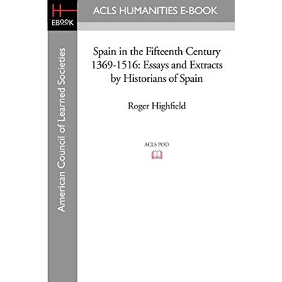 Highfield, Roger Spain in the Fifteenth Century 1369-1516: Essays and Extracts by Historians of Spain Highfield, Roger Spain in the Fifteenth Century 1369-1516: Essays and Extracts by Historians of Spain
