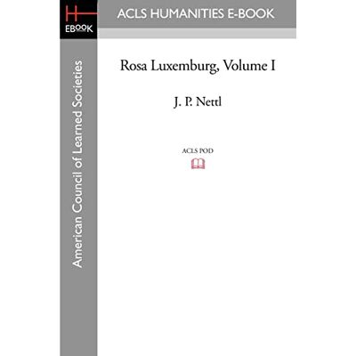 Nettl, J. P. Rosa Luxemburg Volume I: 1 (Acls History E-book Project Reprint Series) Nettl, J. P. Rosa Luxemburg Volume I: 1 (Acls History E-book Project Reprint Series)