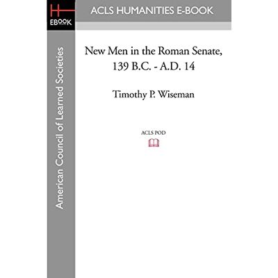 Wiseman, Timothy P. New Men in the Roman Senate, 139 B.C.-A.D. 14 Wiseman, Timothy P. New Men in the Roman Senate, 139 B.C.-A.D. 14