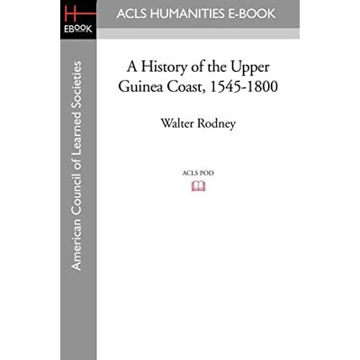 Rodney, Walter A History of the Upper Guinea Coast, 1545-1800 (Oxford Studies in African Affairs/ American Council of Learned Societies) Rodney, Walter A History of the Upper Guinea Coast, 1545-1800 (Oxford Studies in African Affairs/ American Council of Learned Societies)