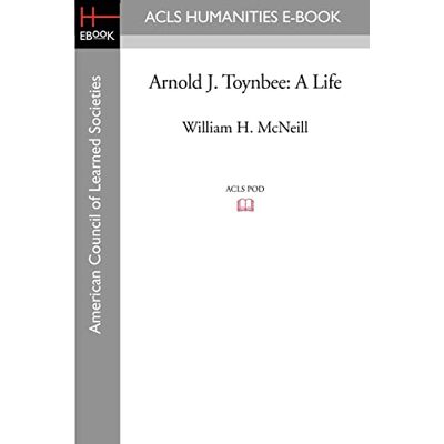 McNeill, William H. Arnold J. Toynbee: A Life McNeill, William H. Arnold J. Toynbee: A Life