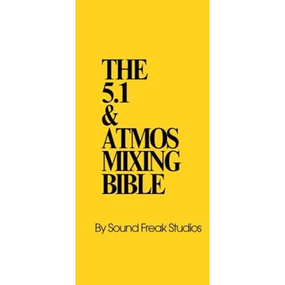 Studios, Sound Freak The 5.1 & Atmos Mixing Bible: Professional E-Book Guide to Film & OTT Audio Post Studios, Sound Freak The 5.1 & Atmos Mixing Bible: Professional E-Book Guide to Film & OTT Audio Post