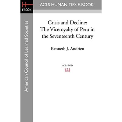 Andrien, Kenneth J. Crisis and Decline: The Viceroyalty of Peru in the Seventeenth Century Andrien, Kenneth J. Crisis and Decline: The Viceroyalty of Peru in the Seventeenth Century