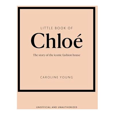Young, Caroline Little Book of Chloé: The story of the iconic brand: 25 (Little Book of Fashion) Young, Caroline Little Book of Chloé: The story of the iconic brand: 25 (Little Book of Fashion)