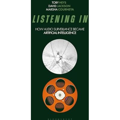 Jackson Listening In: How Audio Surveillance Became Artificial Intelligence (Bloomsbury Studies in Digital Cultures) Jackson Listening In: How Audio Surveillance Became Artificial Intelligence (Bloomsbury Studies in Digital Cultures)