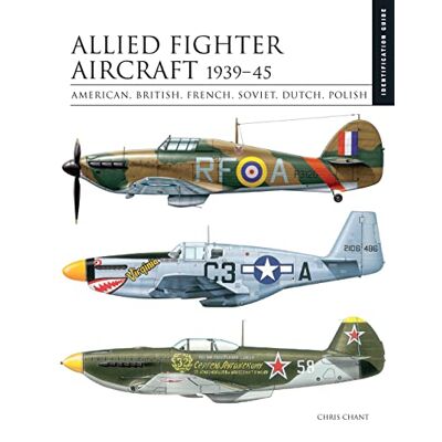 Chant, Chris Allied Fighter Aircraft 1939–45: American, British, French, Soviet, Dutch, Polish (Identification Guide) (Essential ID Guides) Chant, Chris Allied Fighter Aircraft 1939–45: American, British, French, Soviet, Dutch, Polish (Identification Guide) (Essential ID Guides)
