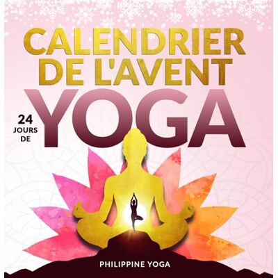 Yoga, Philippine Mon Calendrier de l'Avent bien-être 24 jours de yoga: Se recentrer et se détendre pendant la période de Noël Asanas, méditations et bien plus encore Avec fichiers audio et vidéo Yoga, Philippine Mon Calendrier de l'Avent bien-être 24 jours de yoga: Se recentrer et se détendre pendant la période de Noël Asanas, méditations et bien plus encore Avec fichiers audio et vidéo