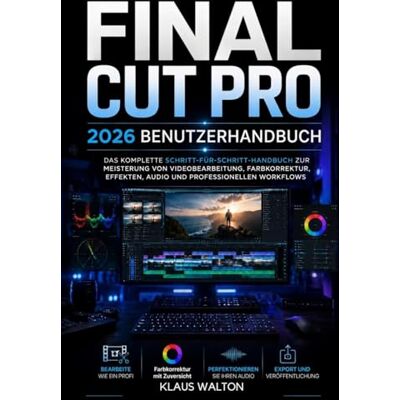 WALTON, KLAUS FINAL CUT PRO 2026 BENUTZERHANDBUCH: DAS KOMPLETTE SCHRITT-FÜR-SCHRITT-HANDBUCH ZUR MEISTERUNG VON VIDEOBEARBEITUNG, FARBKORREKTUR, EFFEKTEN, AUDIO UND PROFESSIONELLEN WORKFLOWS WALTON, KLAUS FINAL CUT PRO 2026 BENUTZERHANDBUCH: DAS KOMPLETTE SCHRITT-FÜR-SCHRITT-HANDBUCH ZUR MEISTERUNG VON VIDEOBEARBEITUNG, FARBKORREKTUR, EFFEKTEN, AUDIO UND PROFESSIONELLEN WORKFLOWS