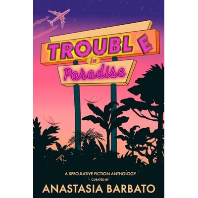 Barbato, Anastasia Trouble in Paradise: A Speculative Fiction Anthology Barbato, Anastasia Trouble in Paradise: A Speculative Fiction Anthology