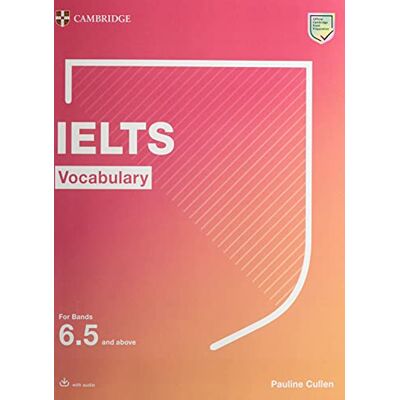 Pauline Cullen IELTS Vocabulary For Bands 6.5 and above With Answers and Downloadable Audio (Cambridge Vocabulary for Exams) Pauline Cullen IELTS Vocabulary For Bands 6.5 and above With Answers and Downloadable Audio (Cambridge Vocabulary for Exams)