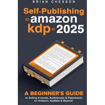 Chesson, Brian Self-Publishing To Amazon KDP In 2025 A Beginner's Guide To Selling E-books, Audiobooks & Paperbacks On Amazon, Audible & Beyond Chesson, Brian Self-Publishing To Amazon KDP In 2025 A Beginner's Guide To Selling E-books, Audiobooks & Paperbacks On Amazon, Audible & Beyond