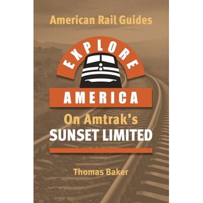 Baker, Thomas EXPLORE AMERICA BY RAIL ON AMTRAK'S 'SUNSET LIMITED': Rail Travel Guide Route Map Los Angeles to New Orleans: UPDATED & EXPANDED EDITION (American Rail Guides) Baker, Thomas EXPLORE AMERICA BY RAIL ON AMTRAK'S 'SUNSET LIMITED': Rail Travel Guide Route Map Los Angeles to New Orleans: UPDATED & EXPANDED EDITION (American Rail Guides)