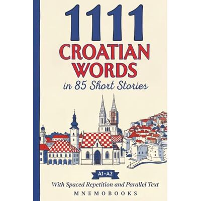 MnemoBooks 1111 Croatian Words in 85 Short Stories: The Most Frequent Croatian Words for Beginners (A1-A2) With Spaced Repetition, Parallel Text & Free Audio (Most Frequent Words in Short Stories) MnemoBooks 1111 Croatian Words in 85 Short Stories: The Most Frequent Croatian Words for Beginners (A1-A2) With Spaced Repetition, Parallel Text & Free Audio (Most Frequent Words in Short Stories)