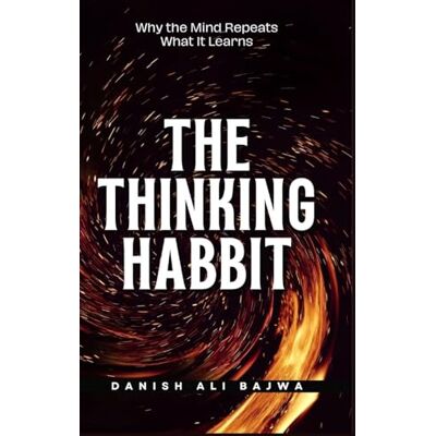 Bajwa, Danish Ali The Thinking Habit: Why the Mind Repeats What It Learns Bajwa, Danish Ali The Thinking Habit: Why the Mind Repeats What It Learns