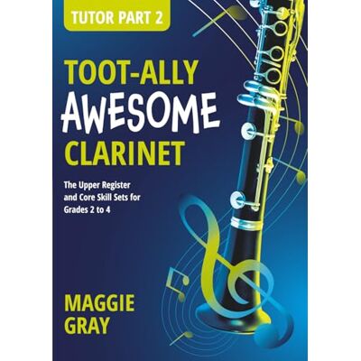 Gray, Maggie Toot-ally Awesome Clarinet, Tutor Part 2: The Upper Register Technique, Literacy, Sound Development and Scales for Grades 2-4 Downloadable ... For Intermediate level and Teacher Support Gray, Maggie Toot-ally Awesome Clarinet, Tutor Part 2: The Upper Register Technique, Literacy, Sound Development and Scales for Grades 2-4 Downloadable ... For Intermediate level and Teacher Support