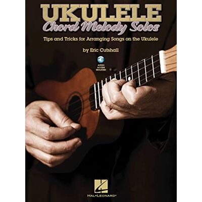 Eric Cutshall Ukulele Chord Melody Solos. Includes Audio Online: Tips & Tricks for Arranging Songs on the Ukulele Eric Cutshall Ukulele Chord Melody Solos. Includes Audio Online: Tips & Tricks for Arranging Songs on the Ukulele