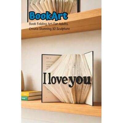 Valencia S., Diego E. Book Folding Art For Adults. Create Stunning 3D Sculpture: Mindfulness & Stress Relief Craft Premium Hardcover Romantic Gift Step-By-Step Pattern No Experience Needed Valencia S., Diego E. Book Folding Art For Adults. Create Stunning 3D Sculpture: Mindfulness & Stress Relief Craft Premium Hardcover Romantic Gift Step-By-Step Pattern No Experience Needed