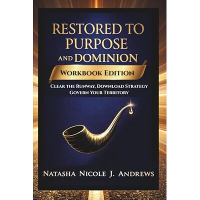 Andrews, Natasha Nicole J Restored to Purpose and Dominion: Workbook Edition: Clear the Runway, Download Strategy, Govern Your Territory Andrews, Natasha Nicole J Restored to Purpose and Dominion: Workbook Edition: Clear the Runway, Download Strategy, Govern Your Territory