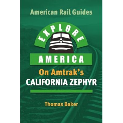 Thomas Baker EXPLORE AMERICA BY RAIL ON AMTRAK’S CALIFORNIA ZEPHYR: The Essential Rail Travel Guide & Route Map to Explore Chicago to San Francisco: UPDATED & EXPANDED SECOND EDITION (American Rail Guides) Thomas Baker EXPLORE AMERICA BY RAIL ON AMTRAK’S CALIFORNIA ZEPHYR: The Essential Rail Travel Guide & Route Map to Explore Chicago to San Francisco: UPDATED & EXPANDED SECOND EDITION (American Rail Guides)