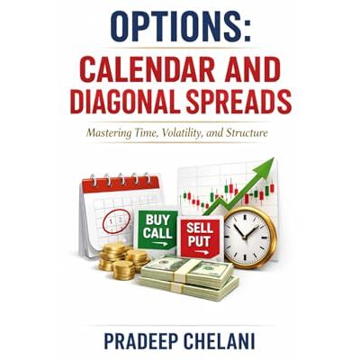 Chelani, Pradeep OPTIONS: CALENDAR AND DIAGONAL SPREADS (THE OPTIONS MASTERCLASS) Chelani, Pradeep OPTIONS: CALENDAR AND DIAGONAL SPREADS (THE OPTIONS MASTERCLASS)