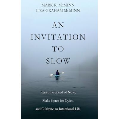 McMinn, Mark R. An Invitation to Slow: Resist the Speed of Now, Make Space for Quiet, and Cultivate an Intentional Life McMinn, Mark R. An Invitation to Slow: Resist the Speed of Now, Make Space for Quiet, and Cultivate an Intentional Life