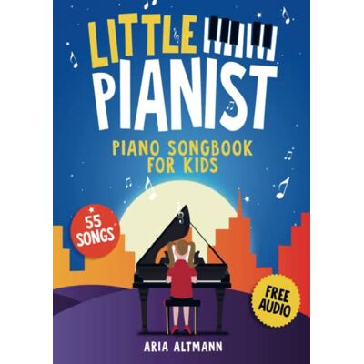 Altmann, Aria Little Pianist. Piano Songbook for Kids: Beginner Piano Sheet Music for Children with 55 Songs (+ Free Audio) Altmann, Aria Little Pianist. Piano Songbook for Kids: Beginner Piano Sheet Music for Children with 55 Songs (+ Free Audio)