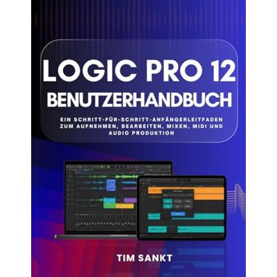Sankt, Tim Logic Pro 12 Benutzerhandbuch: Ein Schritt-für-Schritt-Anfängerleitfaden zum Aufnehmen, Bearbeiten, Mixen, MIDI und Audio produktion Sankt, Tim Logic Pro 12 Benutzerhandbuch: Ein Schritt-für-Schritt-Anfängerleitfaden zum Aufnehmen, Bearbeiten, Mixen, MIDI und Audio produktion