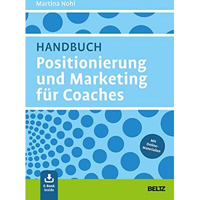 Nohl, Martina Handbuch Positionierung und Marketing für Coaches: Mit E-Book inside und Online-Materialien Nohl, Martina Handbuch Positionierung und Marketing für Coaches: Mit E-Book inside und Online-Materialien