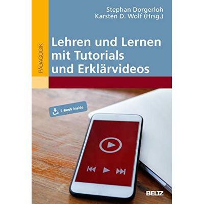 Lehren und Lernen mit Tutorials und Erklärvideos: Mit E-Book inside Lehren und Lernen mit Tutorials und Erklärvideos: Mit E-Book inside