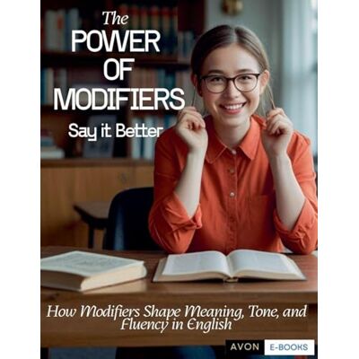 E-Books, Avon The Power of Modifiers: Say it Better How Modifiers Shape Meaning, Tone, and Fluency in English E-Books, Avon The Power of Modifiers: Say it Better How Modifiers Shape Meaning, Tone, and Fluency in English